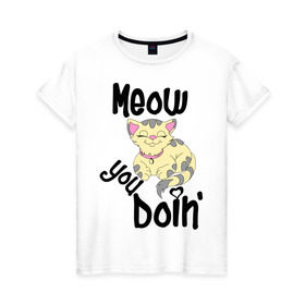 Женская футболка хлопок с принтом Meow you doin в Белгороде, 100% хлопок | прямой крой, круглый вырез горловины, длина до линии бедер, слегка спущенное плечо | meow you doin | довольная кошка | киса | котэ | кошка | спящая кошка