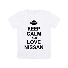 Детская футболка хлопок с принтом Keep calm and love nissan в Белгороде, 100% хлопок | круглый вырез горловины, полуприлегающий силуэт, длина до линии бедер | автомобили | машины | сохраняй спокойствие и люби ниссан | тачки