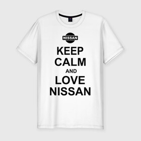 Мужская футболка премиум с принтом Keep calm and love nissan в Белгороде, 92% хлопок, 8% лайкра | приталенный силуэт, круглый вырез ворота, длина до линии бедра, короткий рукав | Тематика изображения на принте: автомобили | машины | сохраняй спокойствие и люби ниссан | тачки