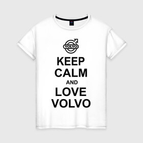 Женская футболка хлопок с принтом keep calm and love volvo в Белгороде, 100% хлопок | прямой крой, круглый вырез горловины, длина до линии бедер, слегка спущенное плечо | автолюбителю | автомобиль | вольво | машина | прикольная надпись | тачка