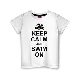 Детская футболка хлопок с принтом Keep calm and swim on. в Белгороде, 100% хлопок | круглый вырез горловины, полуприлегающий силуэт, длина до линии бедер | keep calm | keep calm and swim on | плавание | пловец
