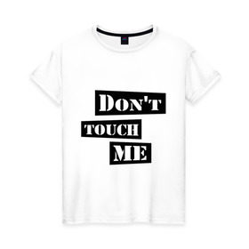 Женская футболка хлопок с принтом Don `t touch me в Белгороде, 100% хлопок | прямой крой, круглый вырез горловины, длина до линии бедер, слегка спущенное плечо | dont touch me | touch me | не трогай | не трогай меня