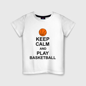 Детская футболка хлопок с принтом Keep calm and play basketball. в Белгороде, 100% хлопок | круглый вырез горловины, полуприлегающий силуэт, длина до линии бедер | сохраняй спокойствие