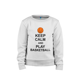 Детский свитшот хлопок с принтом Keep calm and play basketball. в Белгороде, 100% хлопок | круглый вырез горловины, эластичные манжеты, пояс и воротник | сохраняй спокойствие