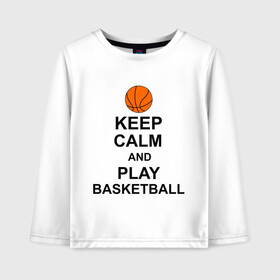 Детский лонгслив хлопок с принтом Keep calm and play basketball в Белгороде, 100% хлопок | круглый вырез горловины, полуприлегающий силуэт, длина до линии бедер | сохраняй спокойствие