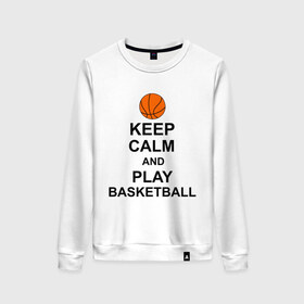 Женский свитшот хлопок с принтом Keep calm and play basketball. в Белгороде, 100% хлопок | прямой крой, круглый вырез, на манжетах и по низу широкая трикотажная резинка  | сохраняй спокойствие