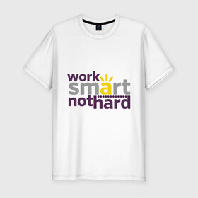 Мужская футболка премиум с принтом Work smart, not hard в Белгороде, 92% хлопок, 8% лайкра | приталенный силуэт, круглый вырез ворота, длина до линии бедра, короткий рукав | 