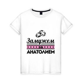 Женская футболка хлопок с принтом Замужем за Анатолием в Белгороде, 100% хлопок | прямой крой, круглый вырез горловины, длина до линии бедер, слегка спущенное плечо | zhena | анатолий | девушкам | для девушек | замужем | замужество | имена | имя | толик | толя