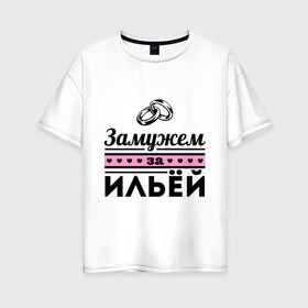 Женская футболка хлопок Oversize с принтом Замужем за Ильей в Белгороде, 100% хлопок | свободный крой, круглый ворот, спущенный рукав, длина до линии бедер
 | ilya | zhena | девушкам | для девушек | замужем | замужество | илья | имена | имя