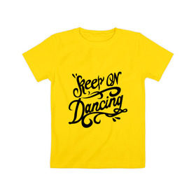 Детская футболка хлопок с принтом Keep on dancing в Белгороде, 100% хлопок | круглый вырез горловины, полуприлегающий силуэт, длина до линии бедер | keep on dancing | для клуба | клубные | танцуй | танцы