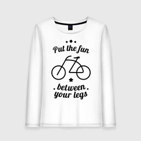 Женский лонгслив хлопок с принтом Put the fun between your legs в Белгороде, 100% хлопок |  | bike | ride | байк | велик | велогонщик | велопробег | велосипед | велосипедист | велоспорт | кататься | между ног | прокатись