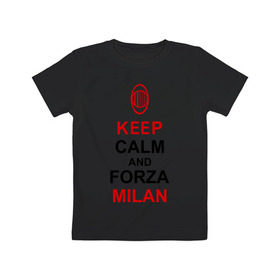 Детская футболка хлопок с принтом keep calm and Forza Milan в Белгороде, 100% хлопок | круглый вырез горловины, полуприлегающий силуэт, длина до линии бедер | болельщикам | матч | милан | спорт | фк | футбол | футбольный клуб