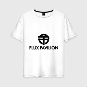Женская футболка хлопок Oversize с принтом Flux Pavilion в Белгороде, 100% хлопок | свободный крой, круглый ворот, спущенный рукав, длина до линии бедер
 | deejay | dub step | dubstep | дабстеп | диджей | музыка