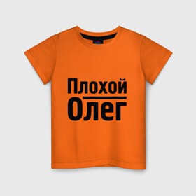 Детская футболка хлопок с принтом Плохой Олег в Белгороде, 100% хлопок | круглый вырез горловины, полуприлегающий силуэт, длина до линии бедер | Тематика изображения на принте: oleg | имена | олег