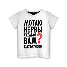 Детская футболка хлопок с принтом Мотаю нервы в Белгороде, 100% хлопок | круглый вырез горловины, полуприлегающий силуэт, длина до линии бедер | девушкам | настроение | о себе | прикольные надписи | сколько вам клубочков | характер