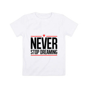 Детская футболка хлопок с принтом Never Stop в Белгороде, 100% хлопок | круглый вырез горловины, полуприлегающий силуэт, длина до линии бедер | never stop dreaming | мечтать | никогда не перестану мечтать
