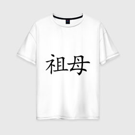 Женская футболка хлопок Oversize с принтом Бабушка в Белгороде, 100% хлопок | свободный крой, круглый ворот, спущенный рукав, длина до линии бедер
 | бабуля | иероглиф | китайский
