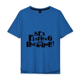 Мужская футболка хлопок Oversize с принтом Sex fishing & rocknroll в Белгороде, 100% хлопок | свободный крой, круглый ворот, “спинка” длиннее передней части | для рыбака | рыбалка