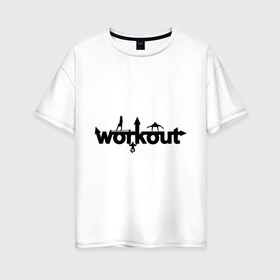 Женская футболка хлопок Oversize с принтом WorkOut GYM в Белгороде, 100% хлопок | свободный крой, круглый ворот, спущенный рукав, длина до линии бедер
 | street workout | street workout s | воркаут | стрит воркаут