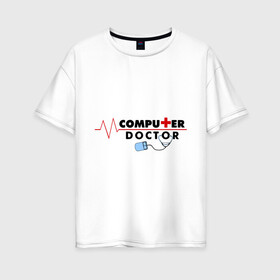 Женская футболка хлопок Oversize с принтом computer doctor в Белгороде, 100% хлопок | свободный крой, круглый ворот, спущенный рукав, длина до линии бедер
 | admin | админам | комп | компьютер | системному админестратору | чинить компьютер