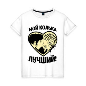 Женская футболка хлопок с принтом Мой Колька лучший! в Белгороде, 100% хлопок | прямой крой, круглый вырез горловины, длина до линии бедер, слегка спущенное плечо | 