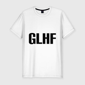 Мужская футболка премиум с принтом GLHF в Белгороде, 92% хлопок, 8% лайкра | приталенный силуэт, круглый вырез ворота, длина до линии бедра, короткий рукав | games | glhf | good luck  have fun | league of legends | lol | лига легенд