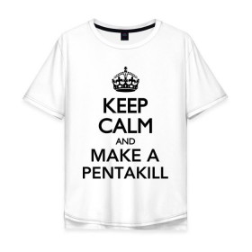 Мужская футболка хлопок Oversize с принтом Keep calm and make a pentakill в Белгороде, 100% хлопок | свободный крой, круглый ворот, “спинка” длиннее передней части | games | keep calm and make a pentakill | league of legends | leaguelegends | lol | pentakill | игры | лига легенд