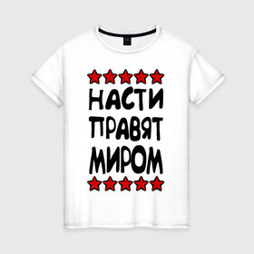 Женская футболка хлопок с принтом Насти правят миром в Белгороде, 100% хлопок | прямой крой, круглый вырез горловины, длина до линии бедер, слегка спущенное плечо | женское имя | имя | настенька | насти | настюша | настя | пафосные | правят миром | прикольные надписи