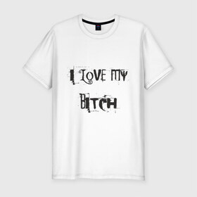 Мужская футболка премиум с принтом I love my bitch в Белгороде, 92% хлопок, 8% лайкра | приталенный силуэт, круглый вырез ворота, длина до линии бедра, короткий рукав | bich | i love | лав | любовь | прикольные надписи | я люблю