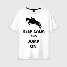 Женская футболка хлопок Oversize с принтом Keep Calm - конный спорт - лошади в Белгороде, 100% хлопок | свободный крой, круглый ворот, спущенный рукав, длина до линии бедер
 | Тематика изображения на принте: keep calm | конный | лошади