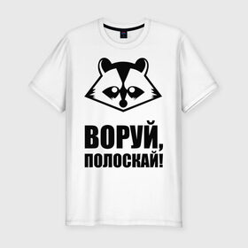Мужская футболка премиум с принтом Воруй,полоскай! в Белгороде, 92% хлопок, 8% лайкра | приталенный силуэт, круглый вырез ворота, длина до линии бедра, короткий рукав | Тематика изображения на принте: енот