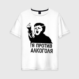 Женская футболка хлопок Oversize с принтом Я против алкоголя в Белгороде, 100% хлопок | свободный крой, круглый ворот, спущенный рукав, длина до линии бедер
 | здоровый образ жизни | зож | прикольные надписи