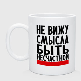 Кружка с принтом Не вижу смысла в Белгороде, керамика | объем — 330 мл, диаметр — 80 мм. Принт наносится на бока кружки, можно сделать два разных изображения | быть | не вижу смысла | несчастной | смысл