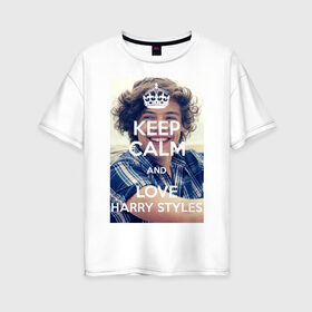 Женская футболка хлопок Oversize с принтом Keep calm and love Harry Styles в Белгороде, 100% хлопок | свободный крой, круглый ворот, спущенный рукав, длина до линии бедер
 | 1d | harry styles | keep calm | music | one direction | гарри стайлс
