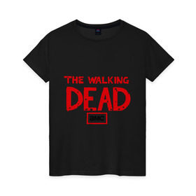 Женская футболка хлопок с принтом The walking dead в Белгороде, 100% хлопок | прямой крой, круглый вырез горловины, длина до линии бедер, слегка спущенное плечо | the walking dead | живые мертвецы | кино | кровь | сериал | ходячие мертвецы