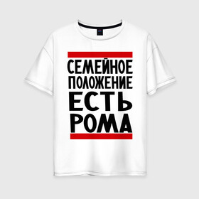 Женская футболка хлопок Oversize с принтом Есть Рома в Белгороде, 100% хлопок | свободный крой, круглый ворот, спущенный рукав, длина до линии бедер
 | есть рома | замужем за | имена | имя | муж | рома | роман | ромочка | семейное положение
