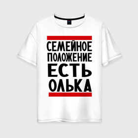 Женская футболка хлопок Oversize с принтом Есть Олька в Белгороде, 100% хлопок | свободный крой, круглый ворот, спущенный рукав, длина до линии бедер
 | имена | имена любимых | имя | ольга | олька | оля | семейное положение | семейной положение есть