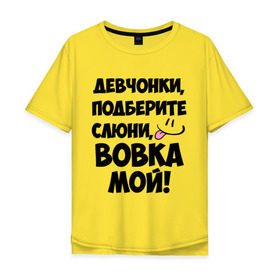 Мужская футболка хлопок Oversize с принтом Девчонки, Вовка мой! в Белгороде, 100% хлопок | свободный крой, круглый ворот, “спинка” длиннее передней части | владимир | вова | вован | вовка | вовчик | имя | любимых | мой | муж | парней