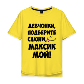 Мужская футболка хлопок Oversize с принтом Девчонки, Максик мой! в Белгороде, 100% хлопок | свободный крой, круглый ворот, “спинка” длиннее передней части | имя | любимых | макс | максик | максим | мой | муж | парней