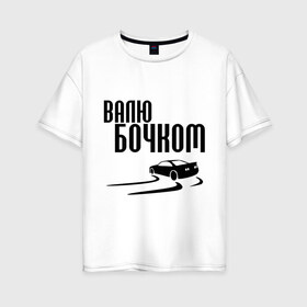 Женская футболка хлопок Oversize с принтом Валю бочком в Белгороде, 100% хлопок | свободный крой, круглый ворот, спущенный рукав, длина до линии бедер
 | дрифт