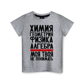 Детская футболка хлопок с принтом Химия в Белгороде, 100% хлопок | круглый вырез горловины, полуприлегающий силуэт, длина до линии бедер | алгебра | моя твоя не понимать | прикол | прикольные надписи | физика | химия | школа | юмор