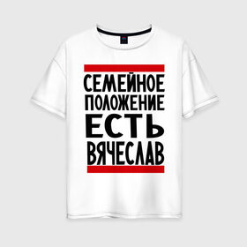 Женская футболка хлопок Oversize с принтом Есть Вячеслав в Белгороде, 100% хлопок | свободный крой, круглый ворот, спущенный рукав, длина до линии бедер
 | имена | любимый | мужское имя | семейное положение | слава