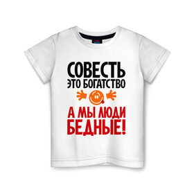 Детская футболка хлопок с принтом Совесть - это богатство! в Белгороде, 100% хлопок | круглый вырез горловины, полуприлегающий силуэт, длина до линии бедер | мы люди бедные