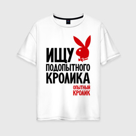 Женская футболка хлопок Oversize с принтом Ищу подопытного кролика в Белгороде, 100% хлопок | свободный крой, круглый ворот, спущенный рукав, длина до линии бедер
 | playboy | опытный кролик | плэйбой