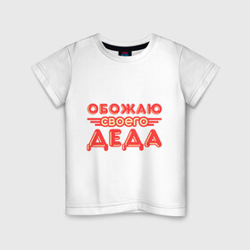 Детская футболка хлопок с принтом Обожаю своего деда в Белгороде, 100% хлопок | круглый вырез горловины, полуприлегающий силуэт, длина до линии бедер | дедуля | дедушка | лучший