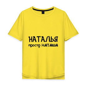Мужская футболка хлопок Oversize с принтом Наталья, просто Наташа в Белгороде, 100% хлопок | свободный крой, круглый ворот, “спинка” длиннее передней части | девушкам | имена | натали | наталья | наташа | талечка | таля