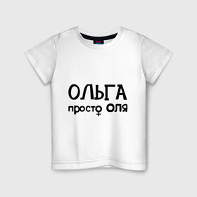 Детская футболка хлопок с принтом Ольга, просто Оля в Белгороде, 100% хлопок | круглый вырез горловины, полуприлегающий силуэт, длина до линии бедер | девушкам | имена | ольга | оля | просто оля
