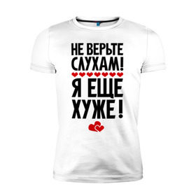 Мужская футболка премиум с принтом Не верьте слухам! в Белгороде, 92% хлопок, 8% лайкра | приталенный силуэт, круглый вырез ворота, длина до линии бедра, короткий рукав | еще хуже | фразы | я хуже