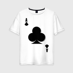 Женская футболка хлопок Oversize с принтом Крестовый туз в Белгороде, 100% хлопок | свободный крой, круглый ворот, спущенный рукав, длина до линии бедер
 | игральные карты | карты | крести | покер | туз