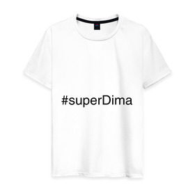 Мужская футболка хлопок с принтом #superDima в Белгороде, 100% хлопок | прямой крой, круглый вырез горловины, длина до линии бедер, слегка спущенное плечо. | дима | димочка | имена с хэш тегами | супер